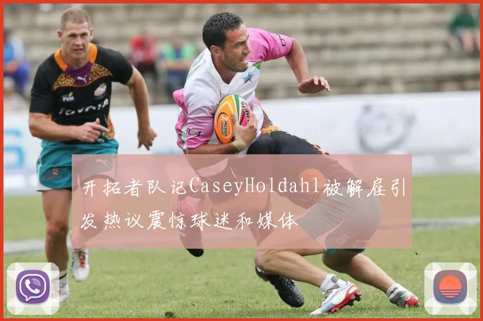 开拓者队记CaseyHoldahl被解雇引发热议震惊球迷和媒体